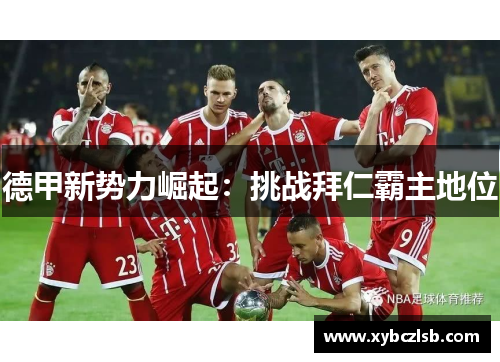 德甲新势力崛起：挑战拜仁霸主地位