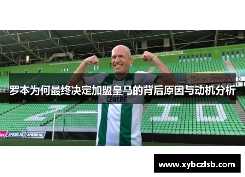 罗本为何最终决定加盟皇马的背后原因与动机分析